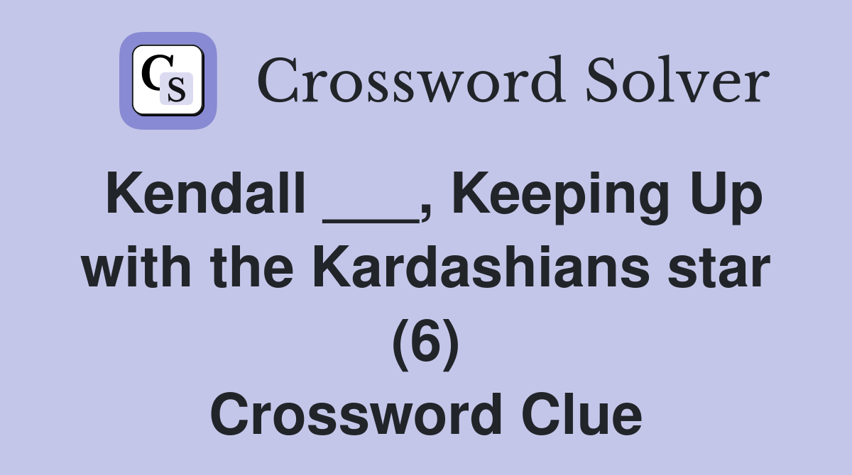 Kendall ___, Keeping Up with the Kardashians star (6) Crossword Clue