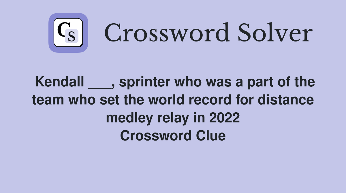 Kendall ___, sprinter who was a part of the team who set the world record for distance medley relay in 2022 Crossword Clue
