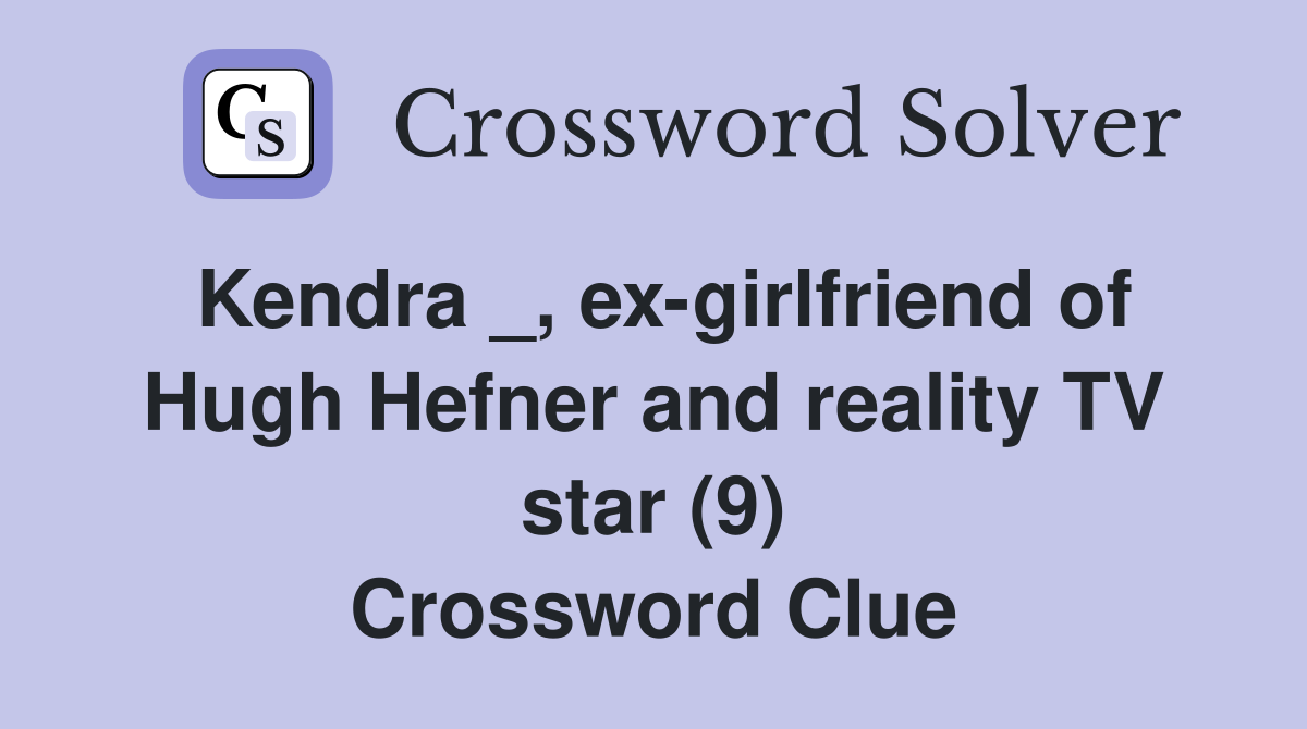 Kendra _, ex-girlfriend of Hugh Hefner and reality TV star (9) Crossword Clue