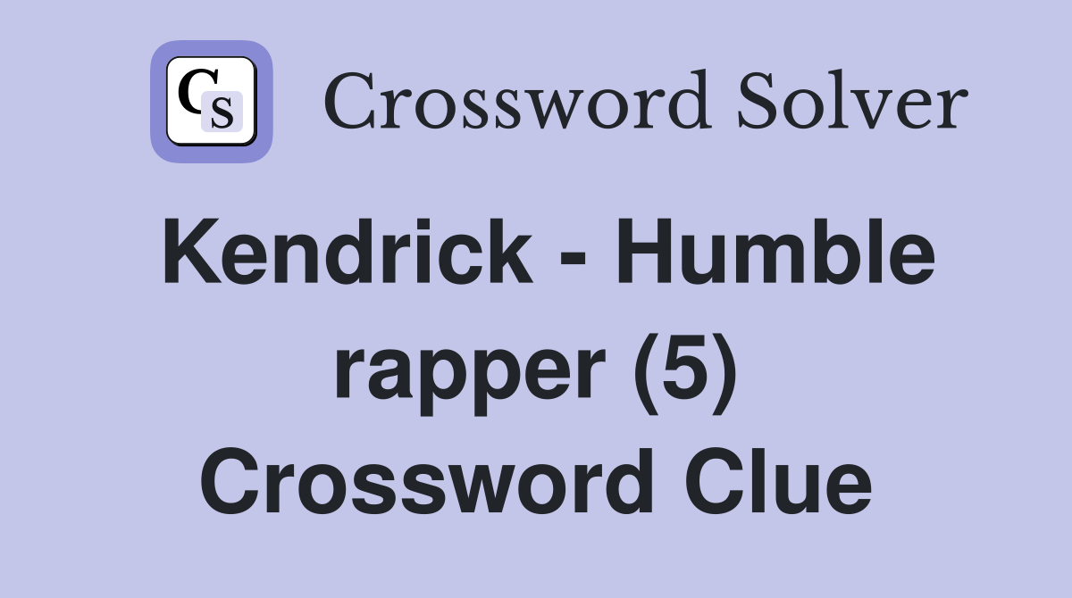 Kendrick - Humble rapper (5) Crossword Clue
