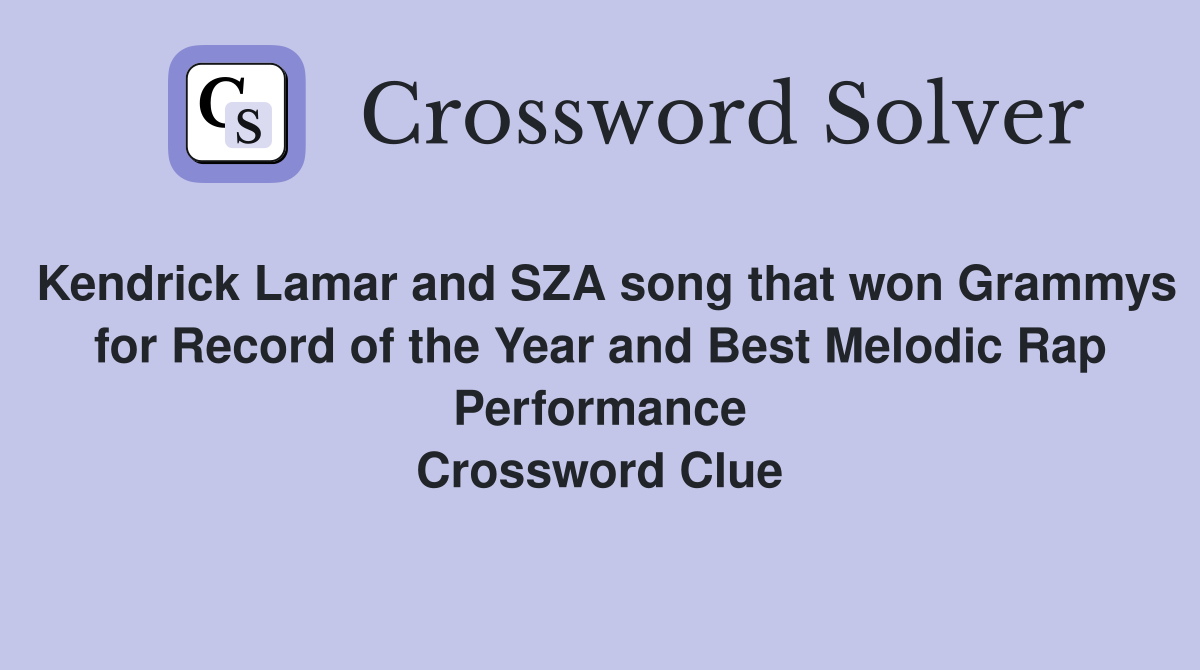 Kendrick Lamar and SZA song that won Grammys for Record of the Year and Best Melodic Rap Performance Crossword Clue