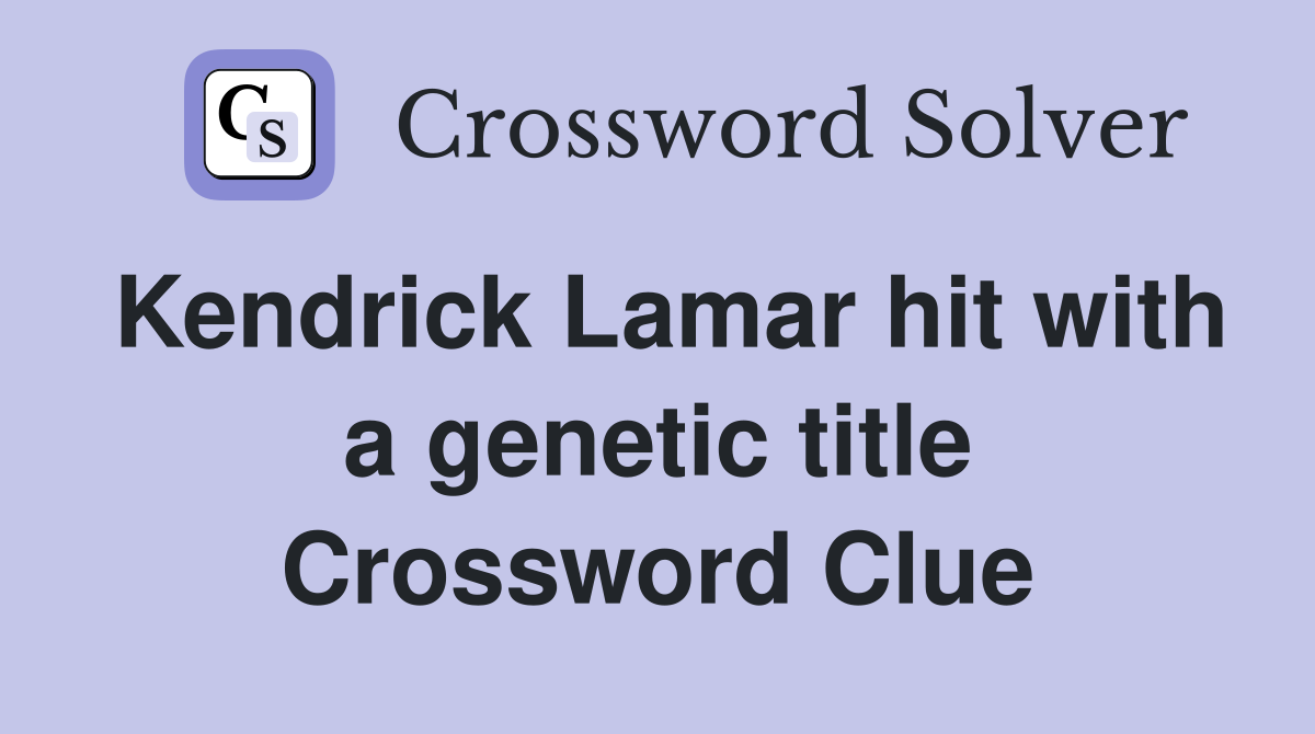 Kendrick Lamar hit with a genetic title Crossword Clue