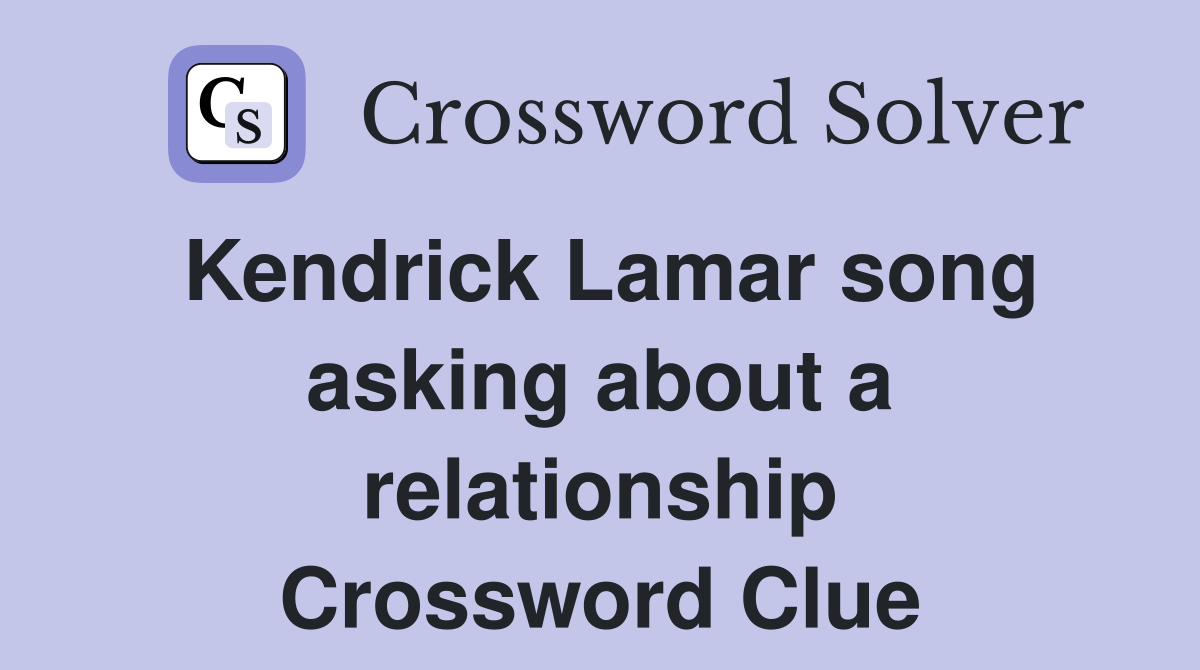 Kendrick Lamar song asking about a relationship Crossword Clue