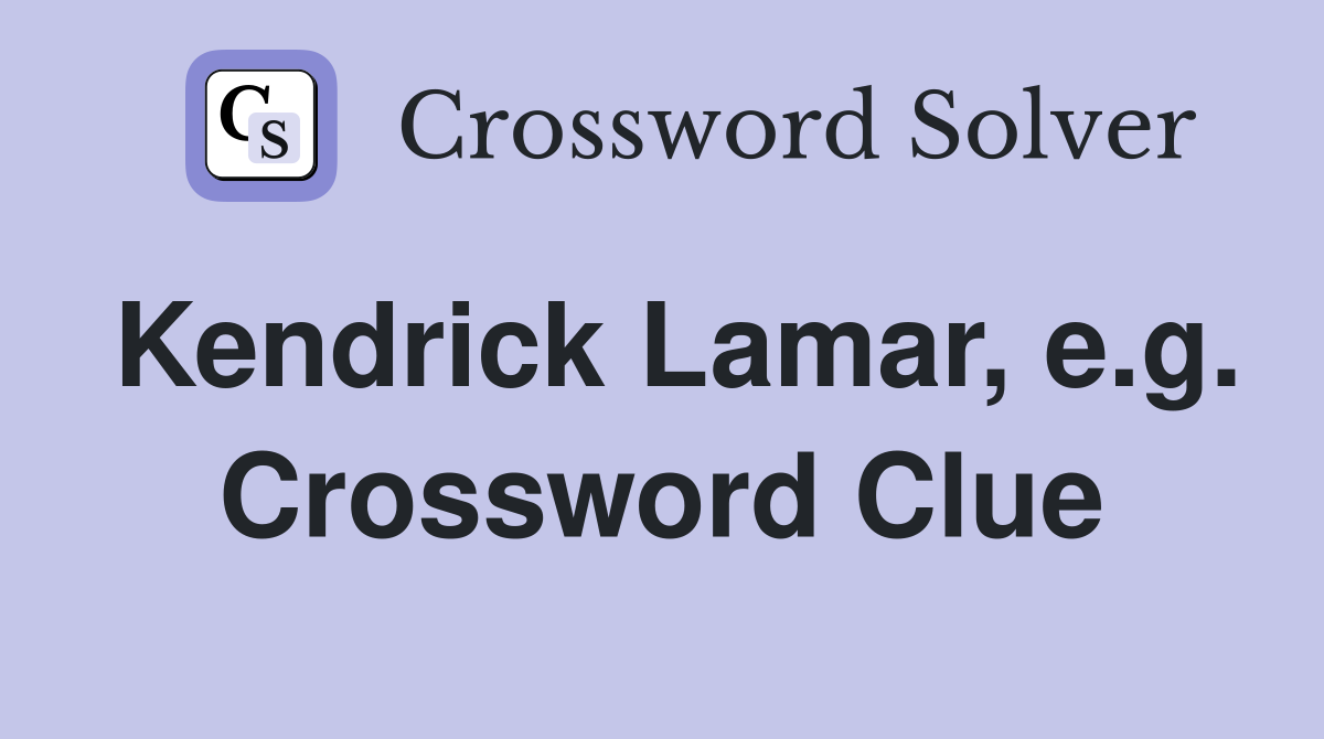 Kendrick Lamar, e.g. Crossword Clue