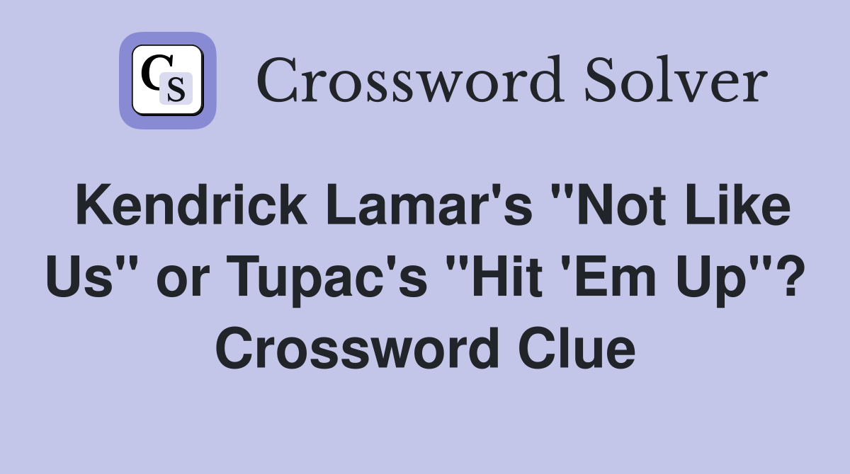 Kendrick Lamar's "Not Like Us" or Tupac's "Hit 'Em Up"? Crossword Clue