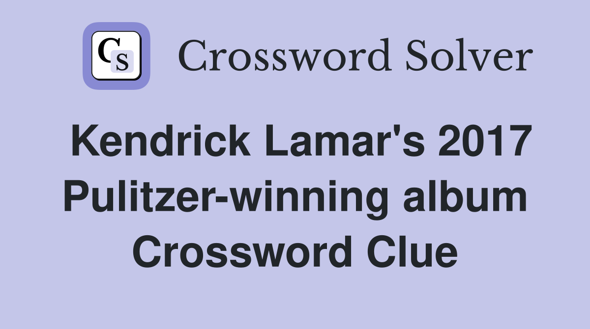 Kendrick Lamar's 2017 Pulitzer-winning album Crossword Clue