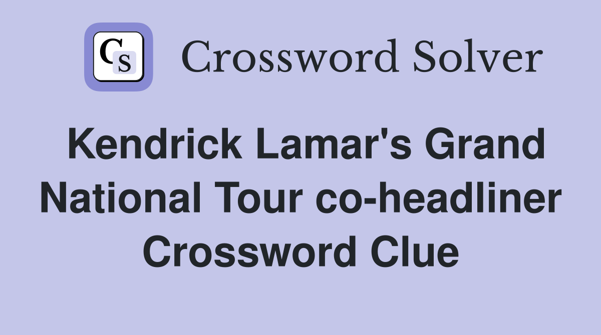 Kendrick Lamar's Grand National Tour co-headliner Crossword Clue