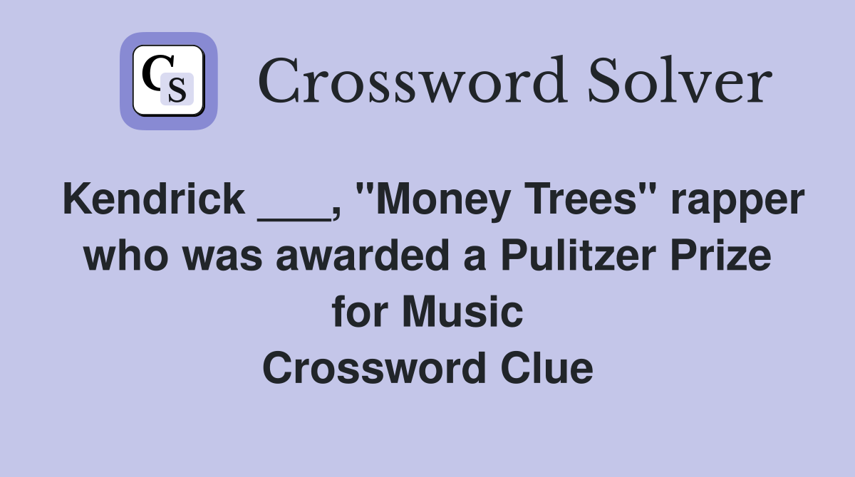 Kendrick ___, "Money Trees" rapper who was awarded a Pulitzer Prize for Music Crossword Clue