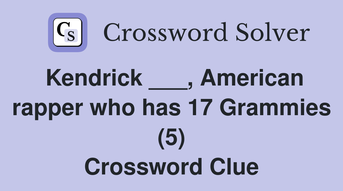 Kendrick ___, American rapper who has 17 Grammies (5) Crossword Clue