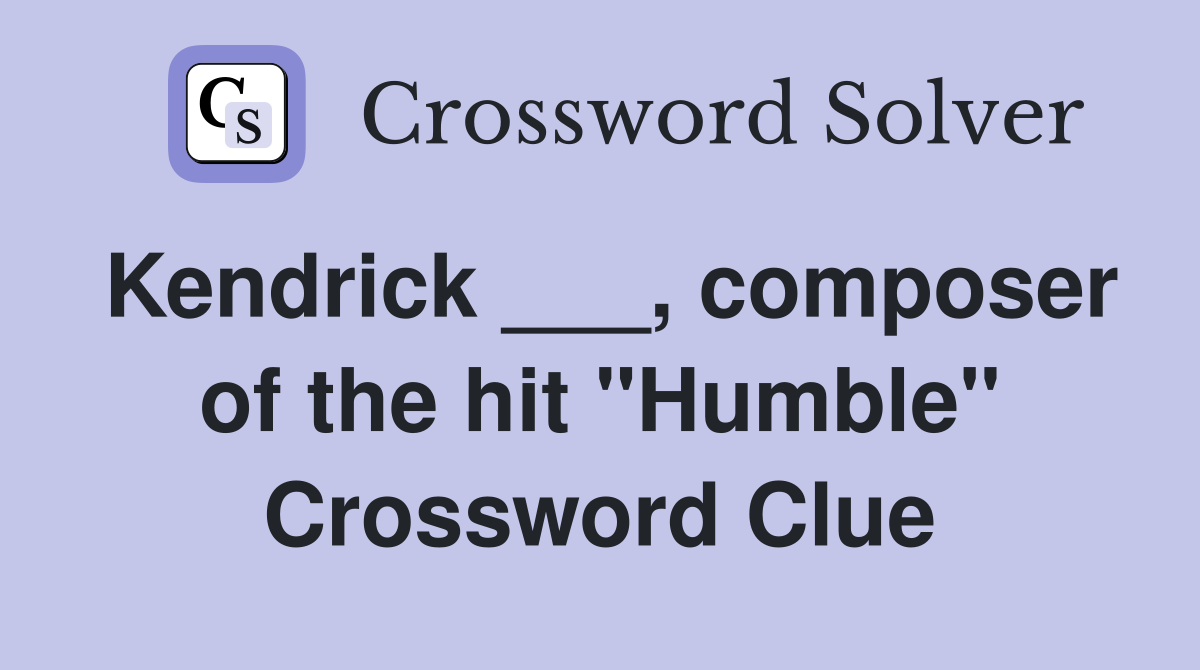 Kendrick ___, composer of the hit "Humble" Crossword Clue