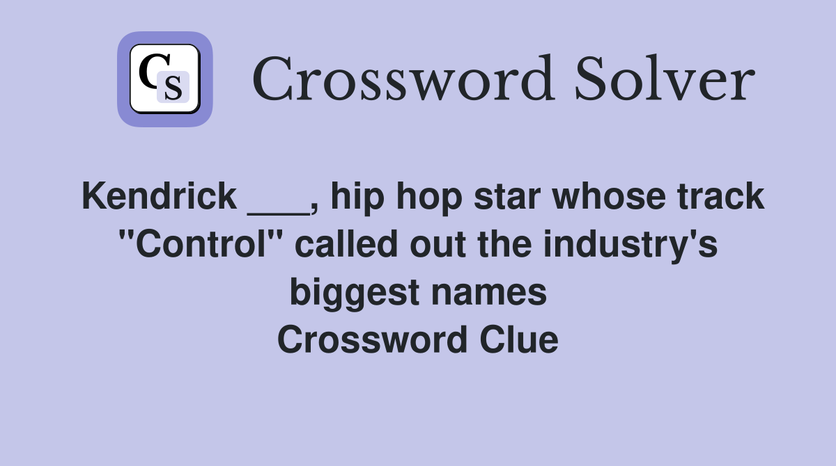 Kendrick ___, hip hop star whose track "Control" called out the industry's biggest names Crossword Clue