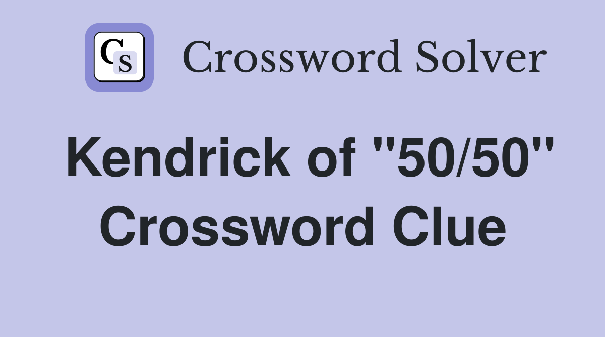 Kendrick of "50/50" Crossword Clue