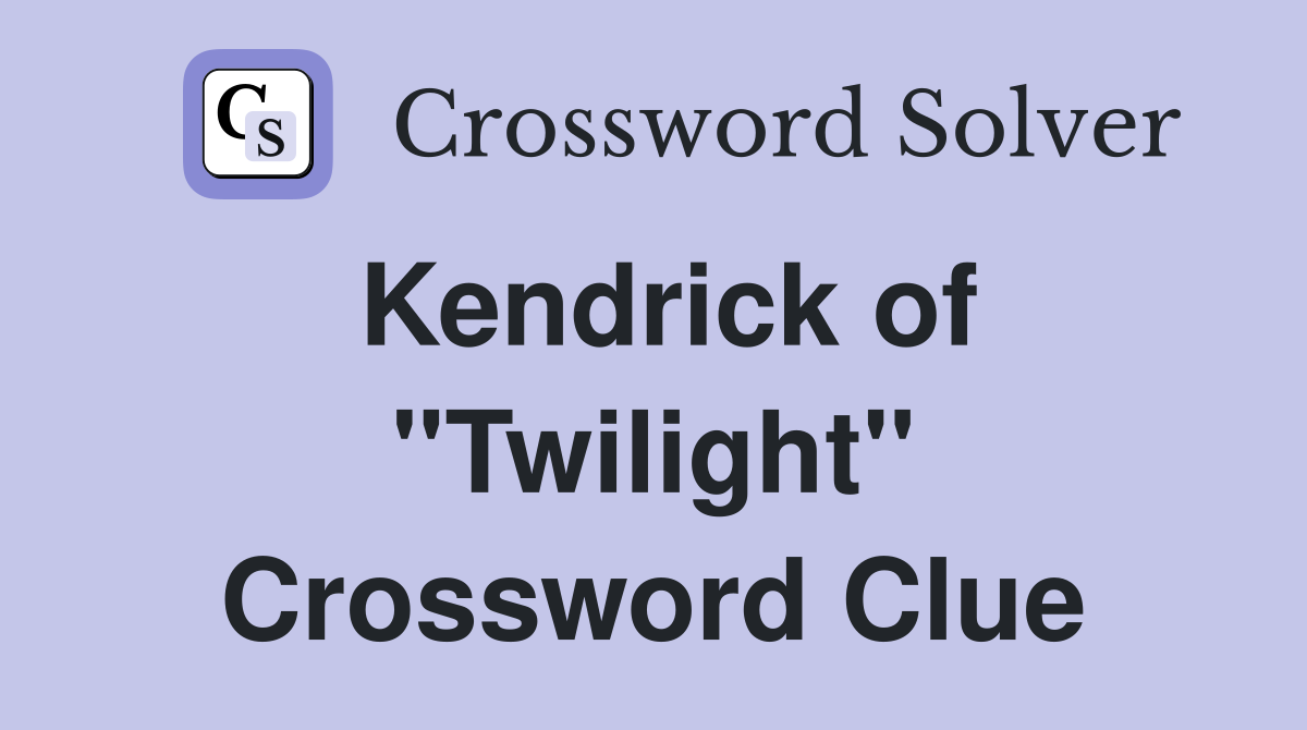 Kendrick of "Twilight" Crossword Clue