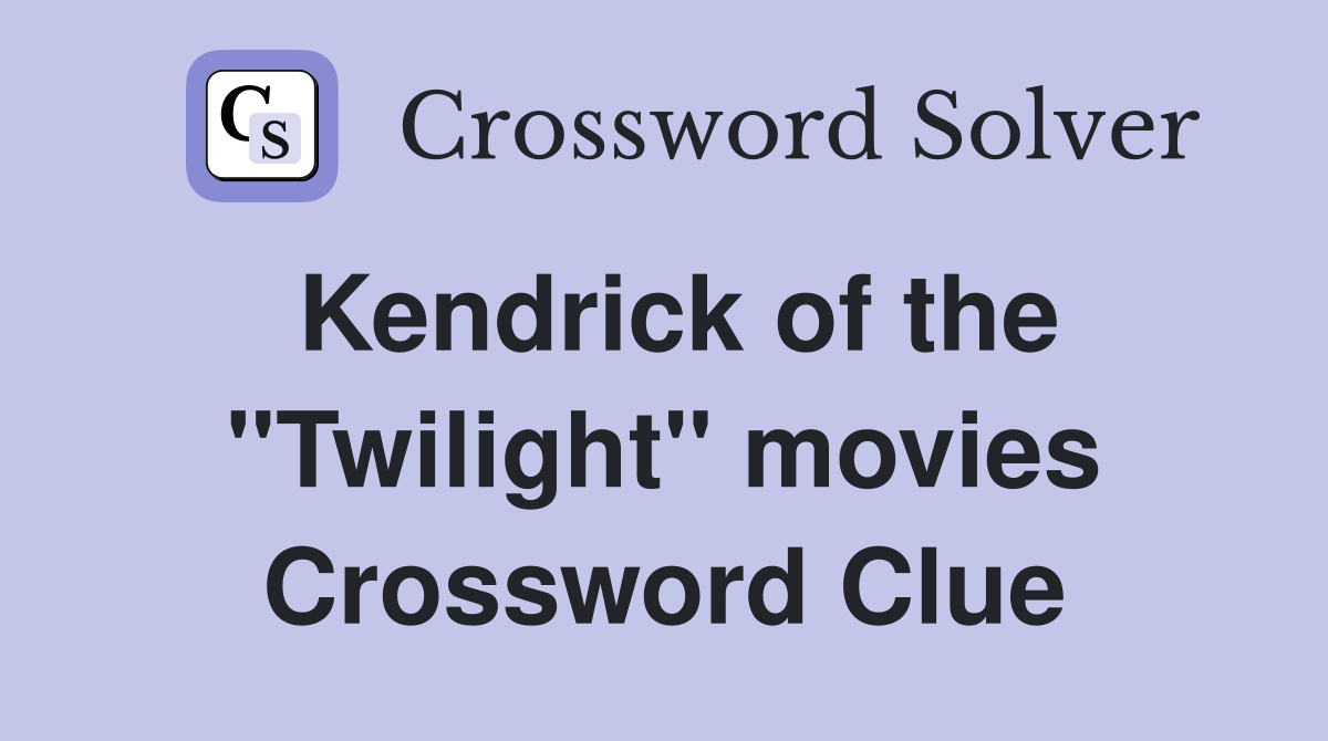 Kendrick of the "Twilight" movies Crossword Clue