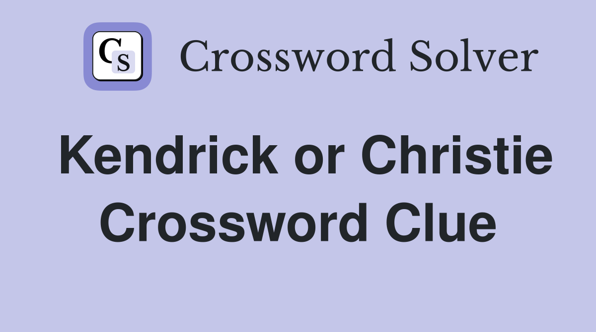 Kendrick or Christie Crossword Clue