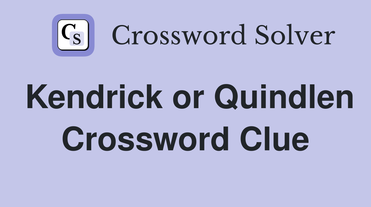 Kendrick or Quindlen Crossword Clue