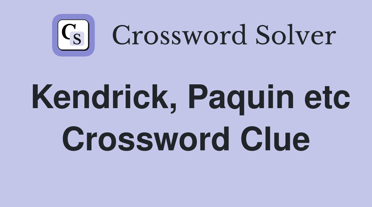 Kendrick, Paquin etc Crossword Clue