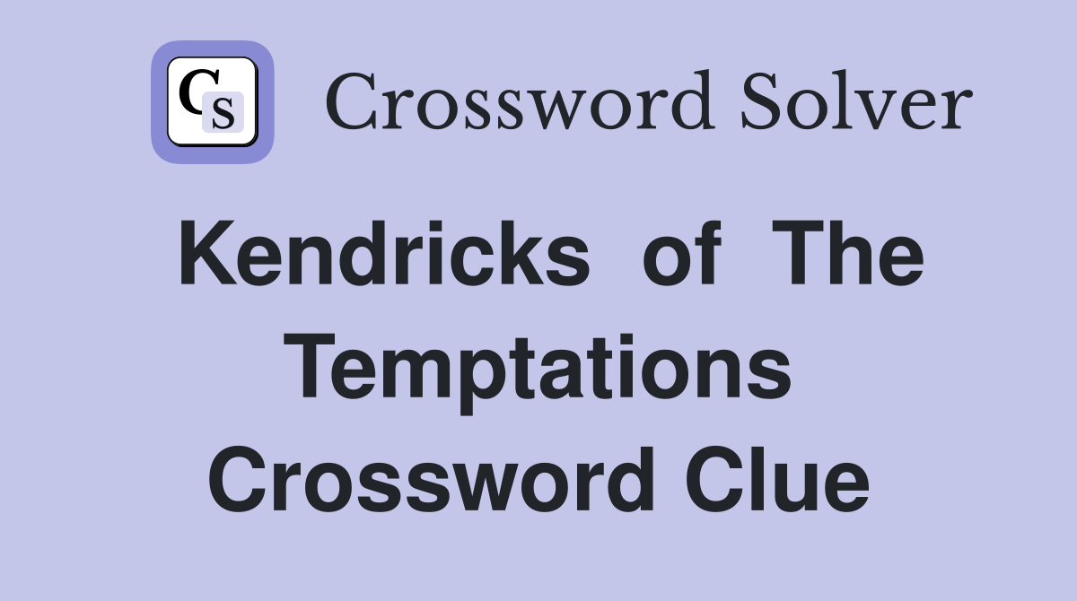 Kendricks  of  The Temptations Crossword Clue