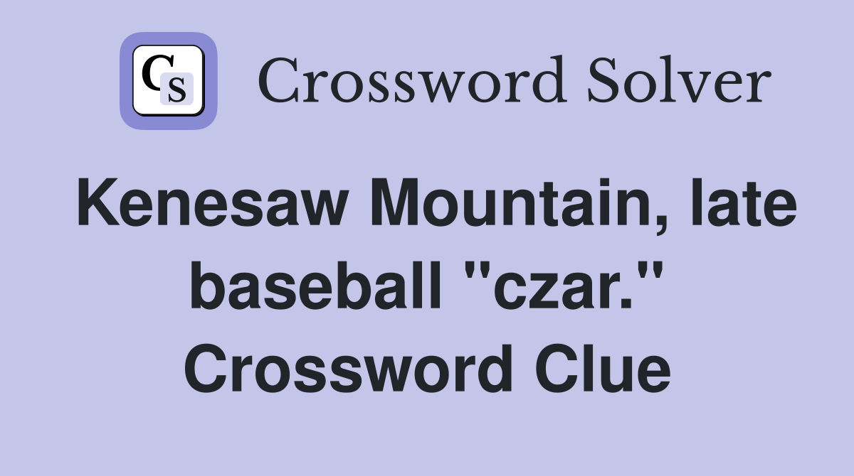 Kenesaw Mountain, late baseball "czar." Crossword Clue