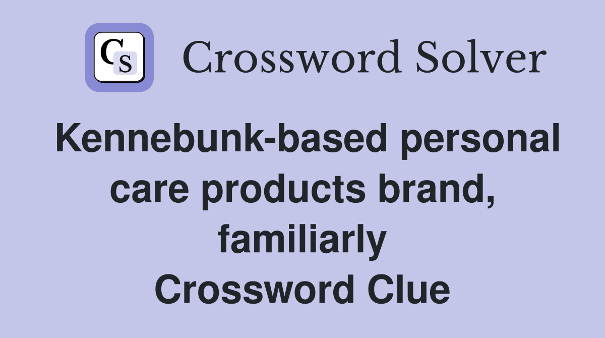 Kennebunk-based personal care products brand, familiarly Crossword Clue