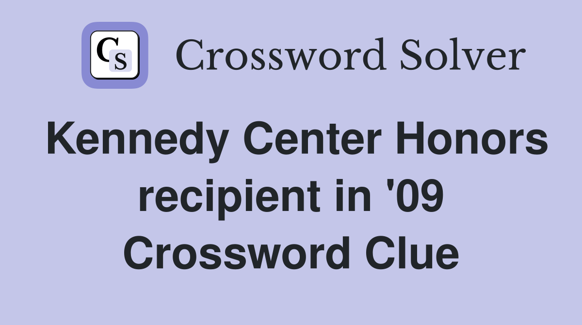 Kennedy Center Honors recipient in '09 Crossword Clue