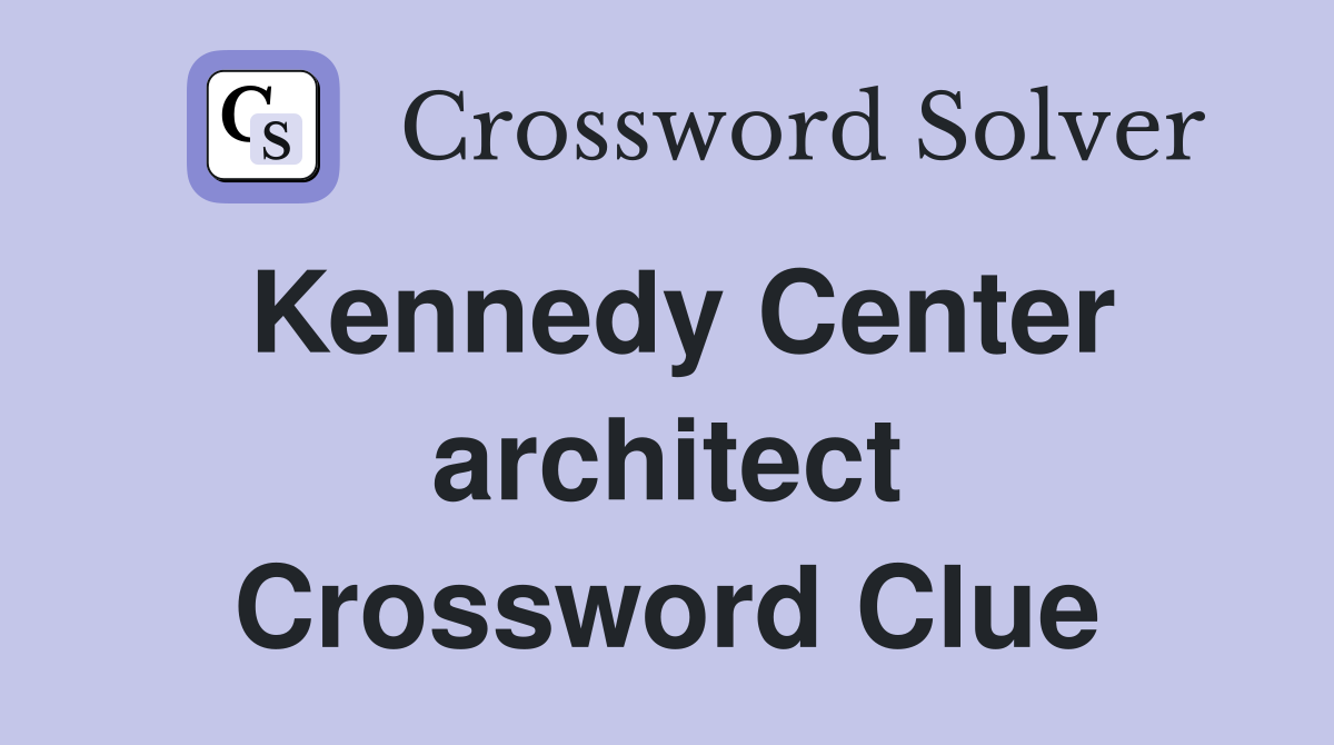 Kennedy Center architect Crossword Clue