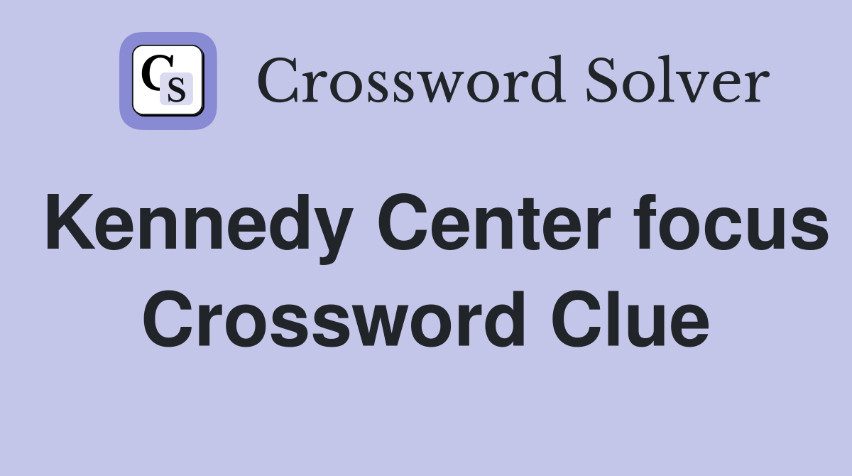 Kennedy Center focus Crossword Clue