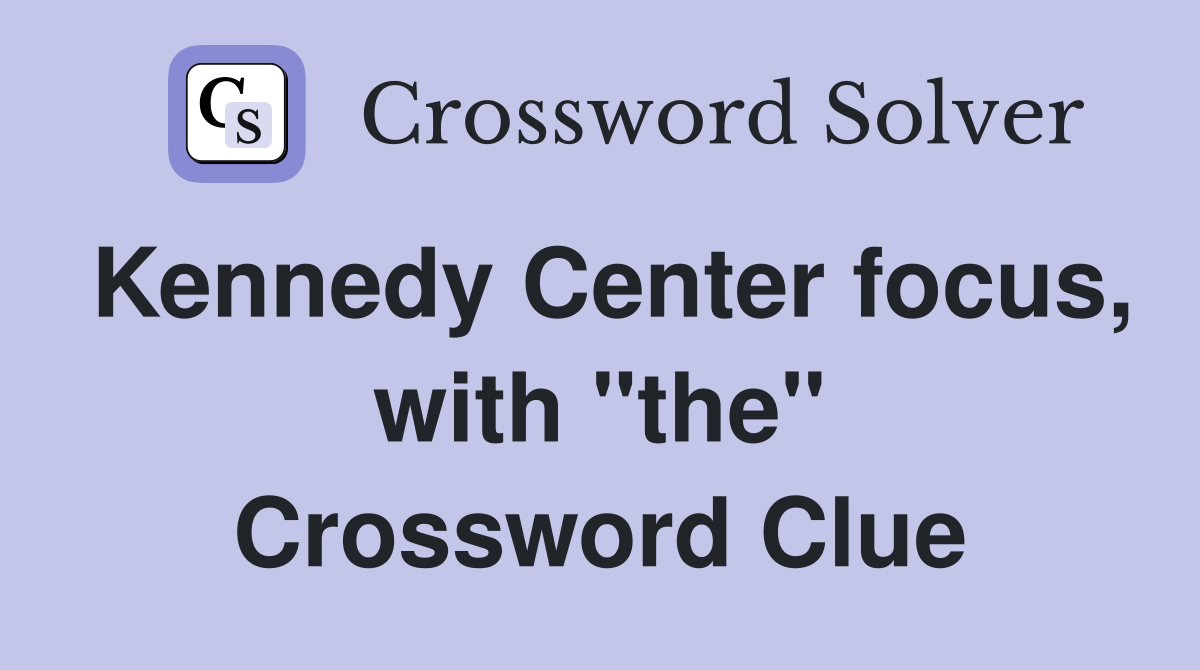 Kennedy Center focus, with "the" Crossword Clue