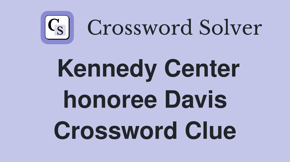 Kennedy Center honoree Davis Crossword Clue