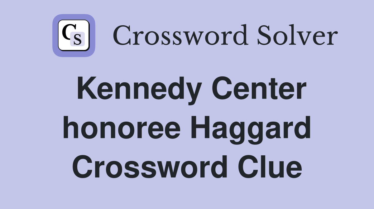 Kennedy Center honoree Haggard Crossword Clue