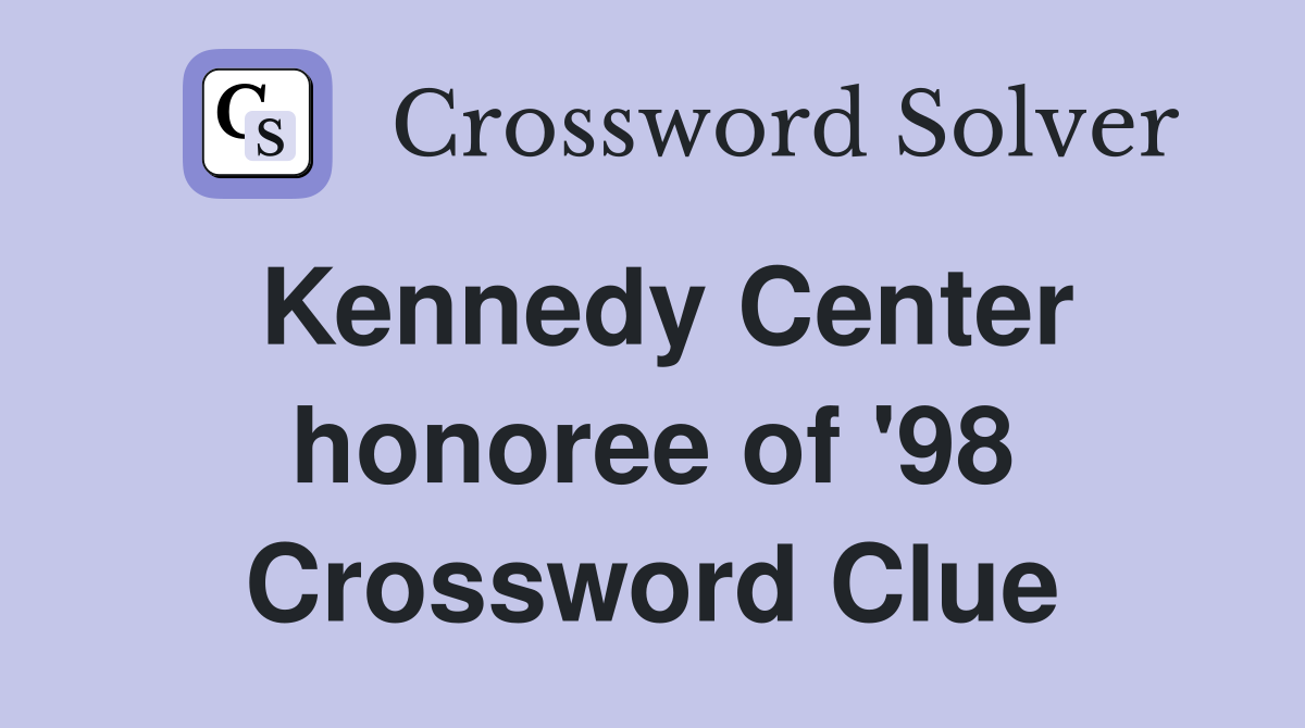 Kennedy Center honoree of '98 Crossword Clue
