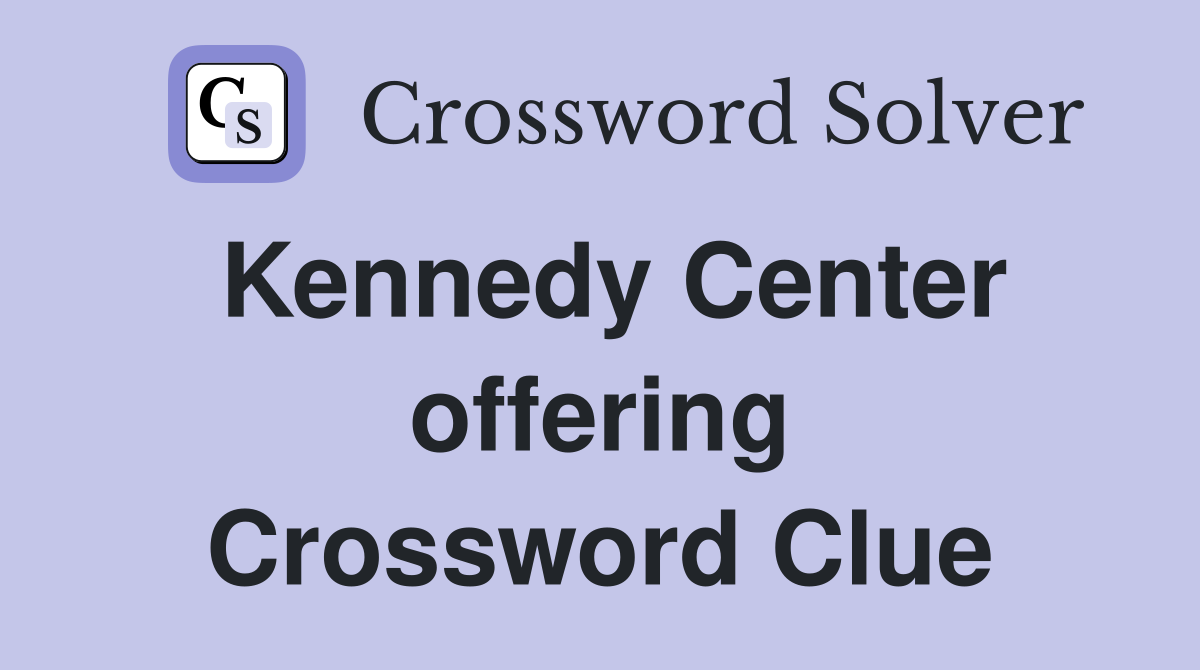 Kennedy Center offering Crossword Clue