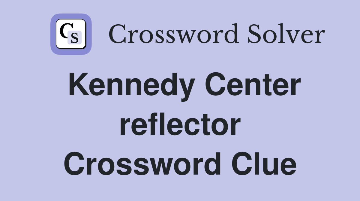 Kennedy Center reflector Crossword Clue
