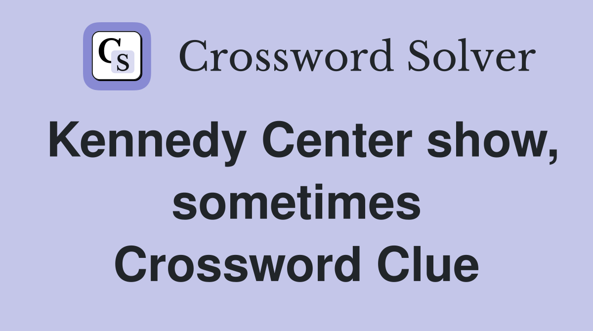 Kennedy Center show, sometimes Crossword Clue