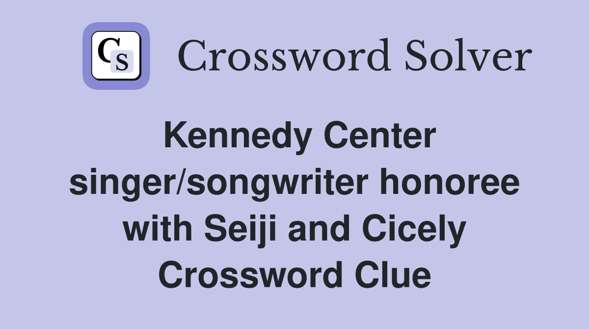 Kennedy Center singer/songwriter honoree with Seiji and Cicely Crossword Clue