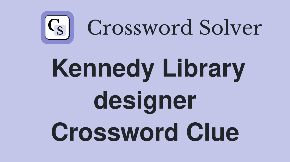 Kennedy Library designer Crossword Clue