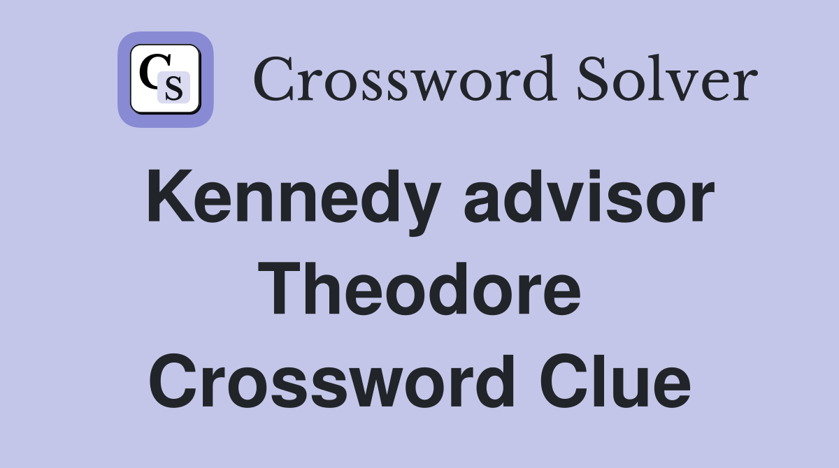 Kennedy advisor Theodore Crossword Clue