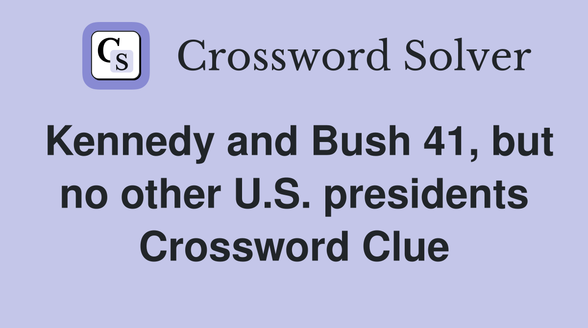 Kennedy and Bush 41, but no other U.S. presidents Crossword Clue