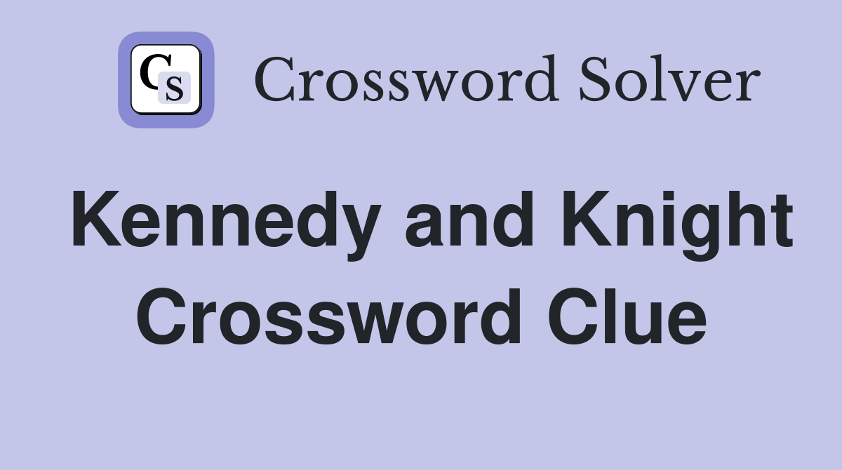Kennedy and Knight Crossword Clue
