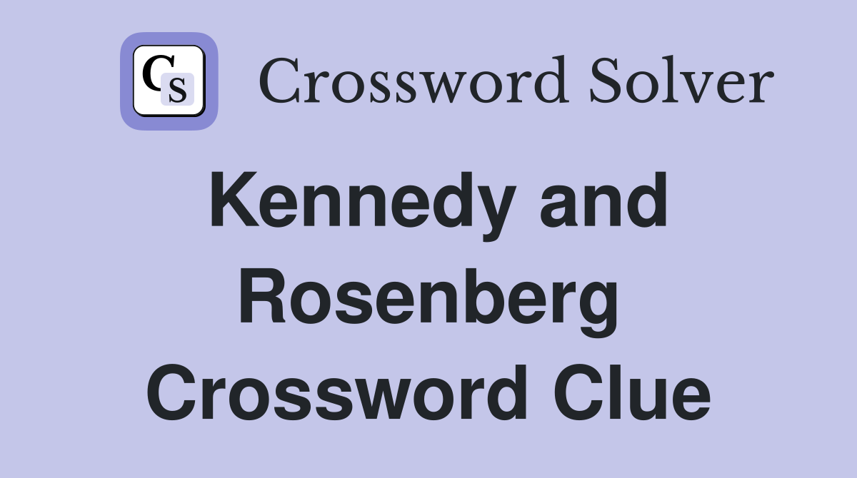 Kennedy and Rosenberg Crossword Clue