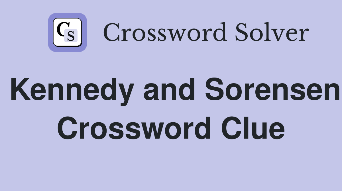 Kennedy and Sorensen Crossword Clue