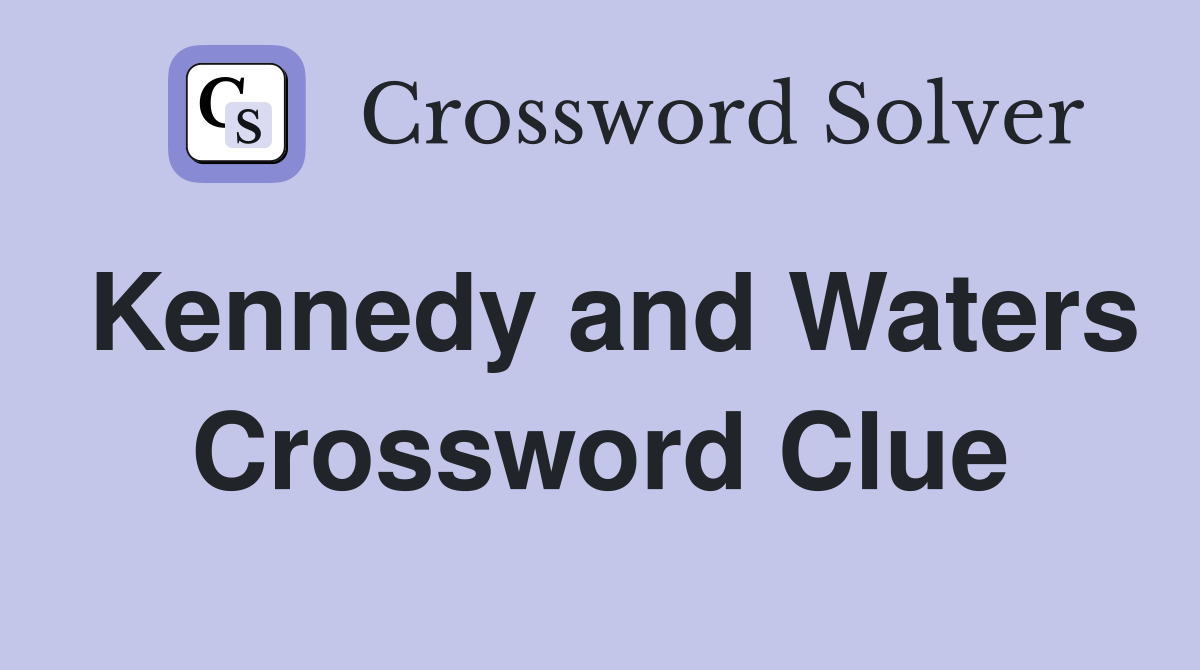 Kennedy and Waters Crossword Clue