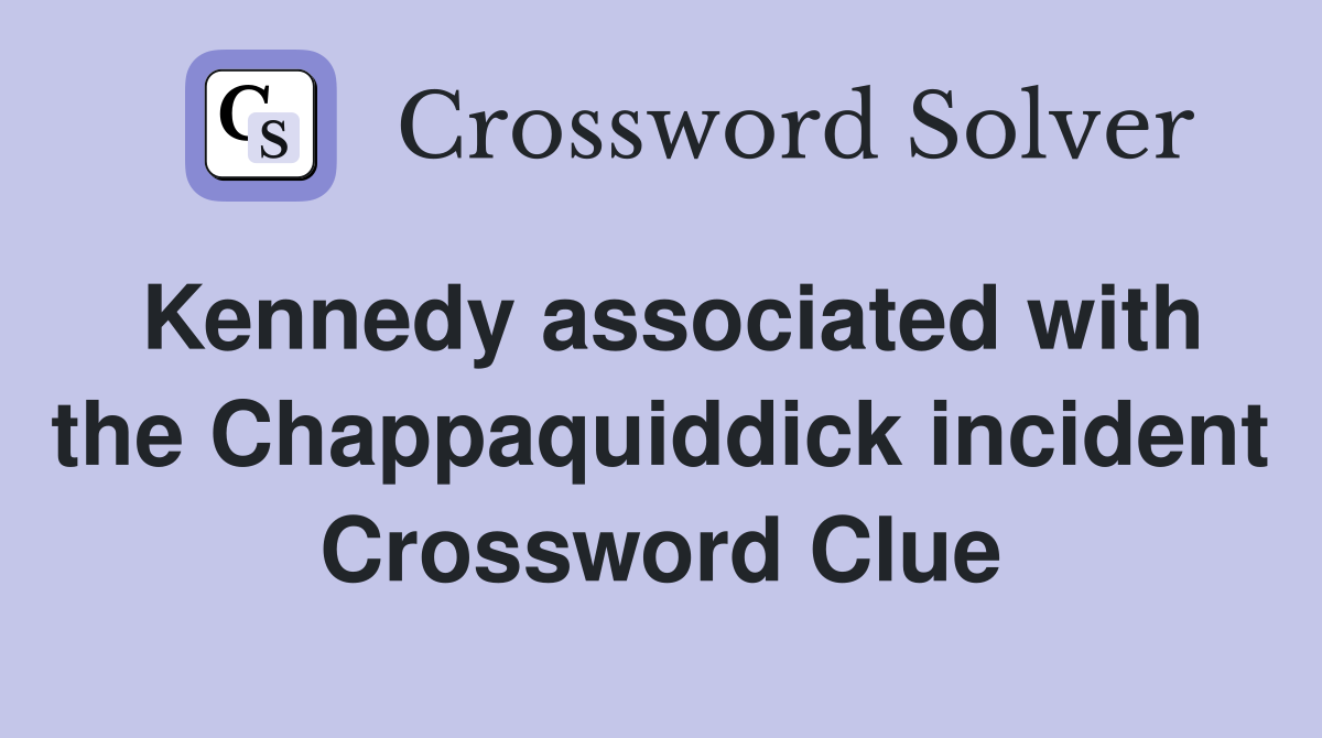 Kennedy associated with the Chappaquiddick incident Crossword Clue