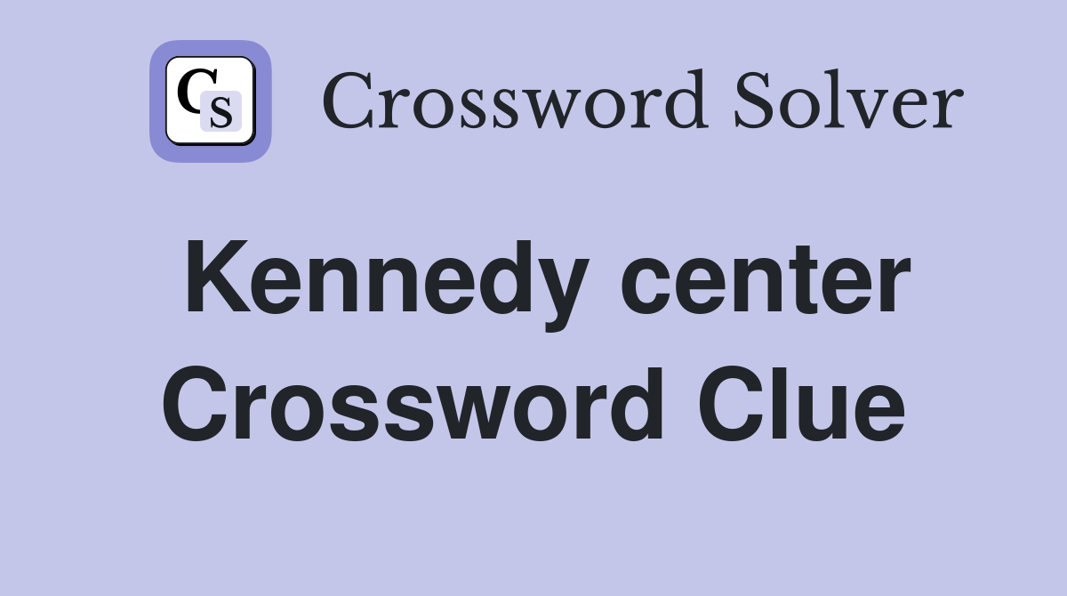 Kennedy center Crossword Clue