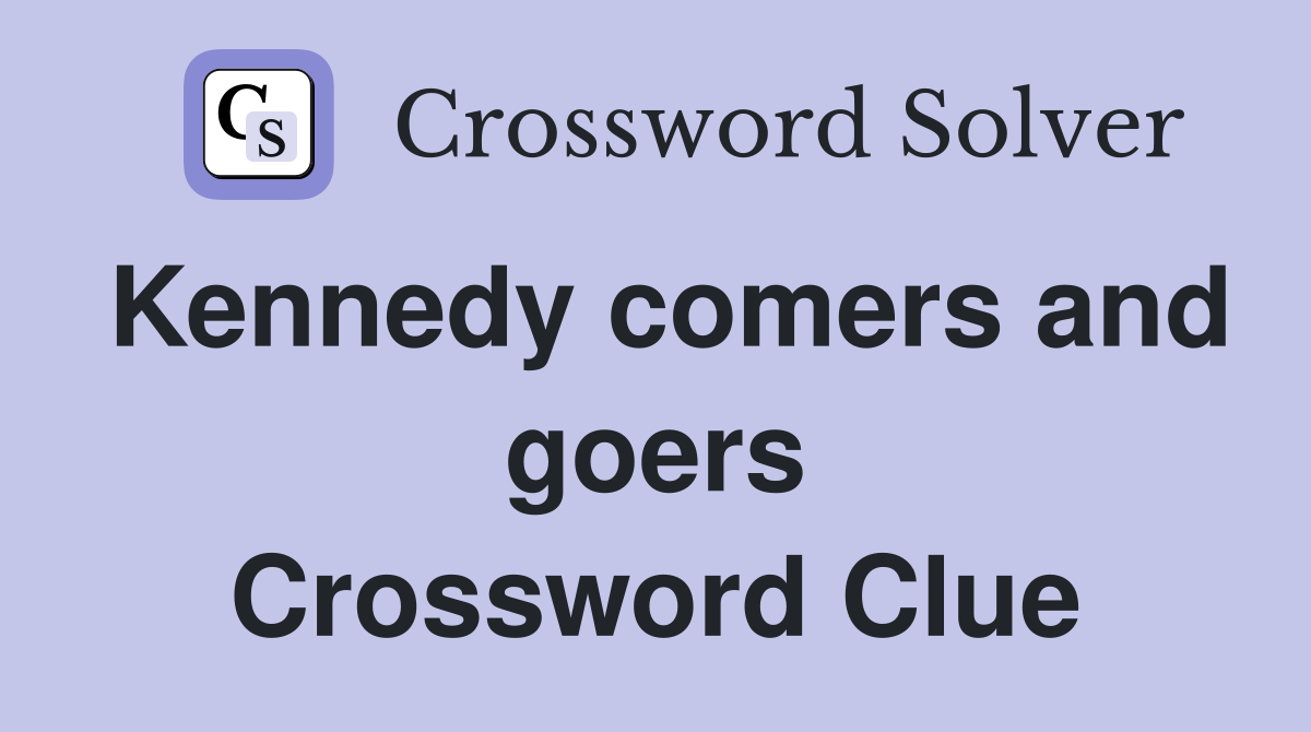 Kennedy comers and goers Crossword Clue
