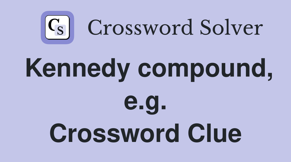 Kennedy compound, e.g. Crossword Clue