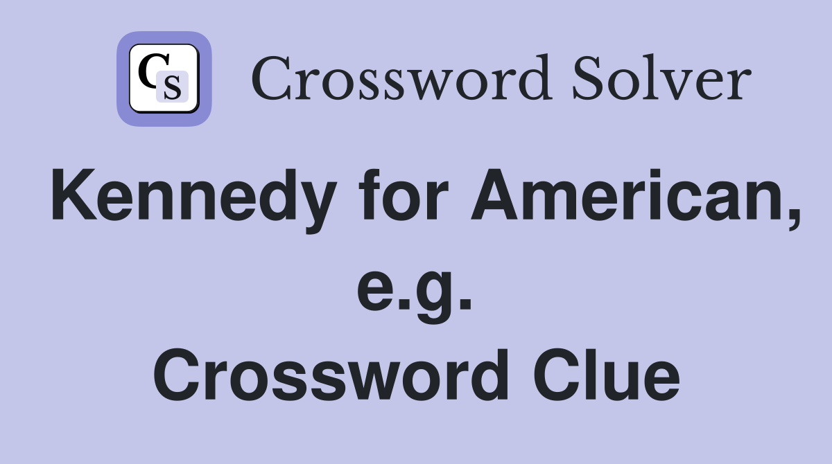 Kennedy for American, e.g. Crossword Clue