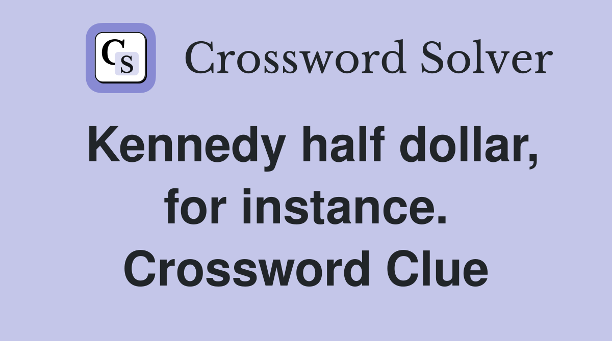 Kennedy half dollar, for instance. Crossword Clue