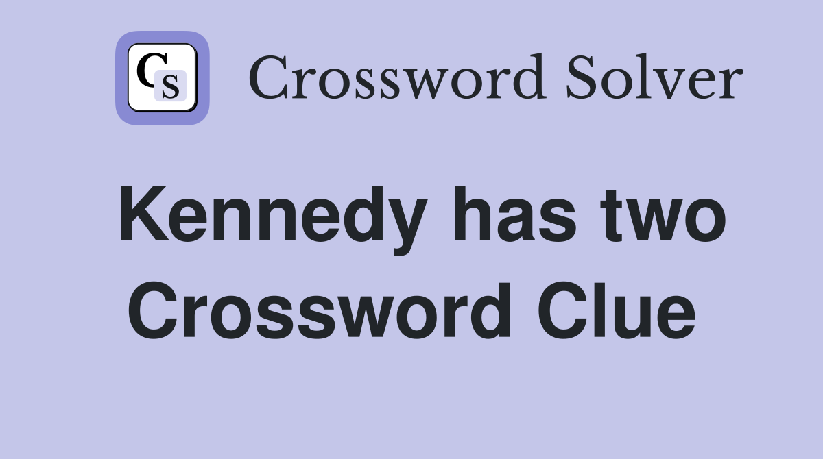 Kennedy has two Crossword Clue