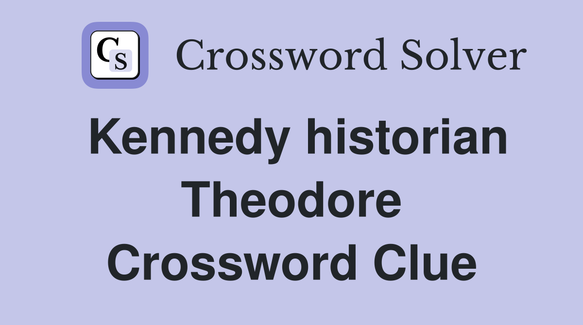 Kennedy historian Theodore Crossword Clue